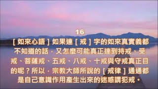 16［如來心語］如果連［戒］字的如來真實義都不知道的話，又怎麼可能真正達到持戒、受戒、菩薩戒、五戒、八戒、十戒與守戒真正目的呢？所以，宗教大師所說的［戒律］通通都是自己意識作用產生出