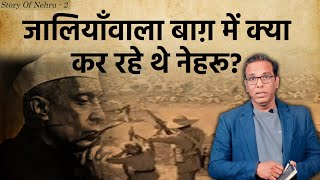 Story Of Nehru-2 जालियाँवाला बाग़ में क्या कर रहे थे नेहरू?  #ashokkumarpandey