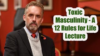 Jordan Peterson: Toxic Masculinity - A 12 Rules for Life Lecture