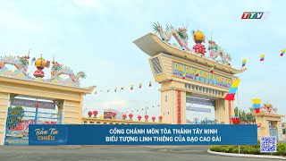 Cổng Chánh Môn Tòa Thánh Tây Ninh: biểu tượng linh thiêng của Đạo Cao Đài | TayNinhTV