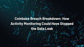 Coinbase Breach Breakdown: How Activity Monitoring Could Have Stopped the Data Leak