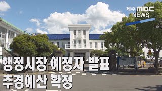 [제주MBC뉴스] 행정시장 예정자 발표...추경예산 확정  / 2022년 7월 25일