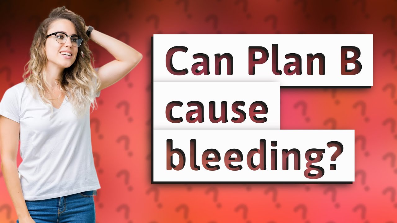 Can Plan B Cause Bleeding? - YouTube