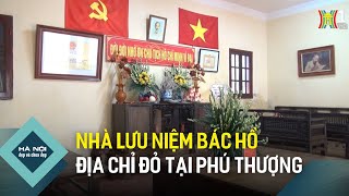 Thăm nhà lưu niệm Bác Hồ tại Phú Thượng - Tây Hồ | Hà Nội đẹp và chưa đẹp