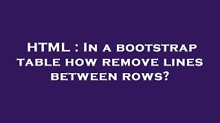 HTML : In a bootstrap table how remove lines between rows?