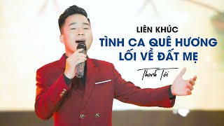 LK Tình Ca Quê Hương & Lối Về Đất Mẹ - Thanh Tài || Dân Ca Trữ Tình Bolero