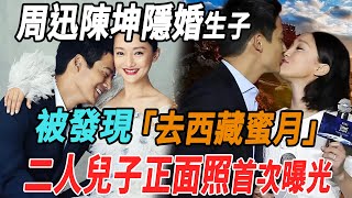 周迅陳坤隱婚生子瞞不住！二人兒子正面照首次曝光！|周迅|陳坤|娛樂快報|