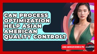 Can Process Optimization Help Asian American Quality Control? - Asian American Business Pros