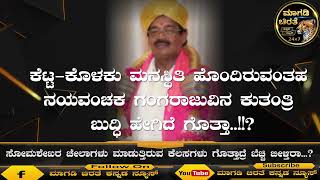 ಕೆಟ್ಟ-ಕೊಳಕು ಮನಸ್ಥಿತಿ ಹೊಂದಿರುವಂತಹ ನಯವಂಚಕ ಗಂಗರಾಜುವಿನ ಕುತಂತ್ರಿ ಬುದ್ಧಿ ಹೇಗಿದೆ ಗೊತ್ತಾ..!!?