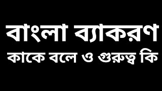 ব্যাকরণ কাকে বলে? বাংলা ব্যাকরণ কী? বাংলা ব্যাকরণ কয় ভাগে ভাগ করা হয়েছে ও কি কি?