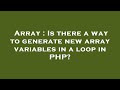 Array : Is there a way to generate new array variables in a loop in PHP?