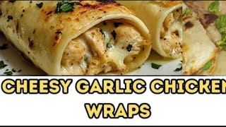 CHEESY GARLIC 🧄 CHICKEN 🍗 WRAPS