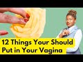 12 Things You Should Put in Your Vagina
