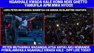 PETER MUTHARIKA WASANGALATSA ANTHU AKU NDIRANDE POWALANKHULA NGAKHALE KWADA KALE - DPP LIVE TODAY