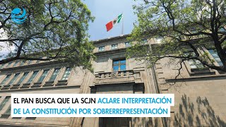 El PAN busca que la SCJN aclare interpretación de la Constitución por sobrerrepresentación