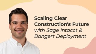 Clear Construction's Digital Transformation Journey with Sage Intacct Construction