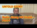 UNTOLD STORY Abang BUDIN Abang Sanusi MB KEDAH  - Part 4