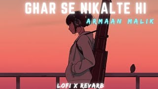 Ghar Se Nikalte Hi | Armaan Malik | Lofi-Revarb | Bollywood song | Raaste Mai Hai Usak Ghar