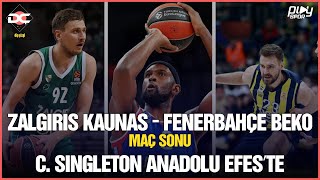 EuroLeague: Zalgiris Kaunas-Fenerbahçe Beko Maç Sonu / Singleton Anadolu Efes'e Geri Döndü/DİP ÇİZGİ