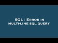 SQL : Error in multi-line sql query