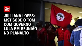 Julliana Lopes: MST sobe o tom com governo Lula em reunião no Planalto | CNN ARENA