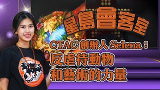 《星島會客室》CTAC 創辦人 Selena：反虐待動物和藝術的力量