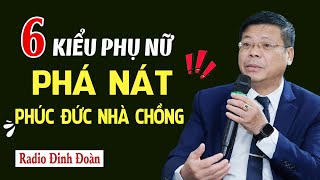 Đinh Đoàn Cảnh Báo: 6 Kiểu Phụ Nữ Phá Nát Phúc Đức Nhà Chồng - ÔNG NÀO DẠI MỚI ĐÂM ĐẦU VÀO