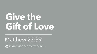 Give the Gift of Love | Matthew 22:39 | Our Daily Bread Video Devotional