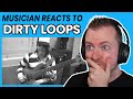 Musician reacts to DIRTY LOOPS 