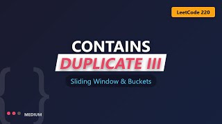 Contains Duplicate III Explained - Sliding Window & Buckets (LeetCode 220)