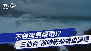 不敵強風豪雨!? 「三仙台」即時影像被迫關機｜TVBS新聞 @TVBSNEWS01