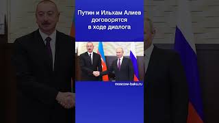 Путин и Ильхам Алиев договорятся в ходе диалога