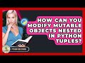 How Can You Modify Mutable Objects Nested In Python Tuples? - Python Code School