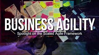 Business Agility Story-Introduction to the Scaled Agile Framework 5.0