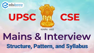 UPSC CSE Mains & Interview: Structure, Syllabus, and Pattern | Know All About UPSC Mains | Edukemy