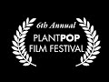 6th Annual PLANTPOP Film Festival Teaser