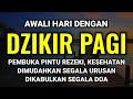 DZIKIR PAGI Pembuka Rezeki | Putar Di Rumah, Kantor dan Tempat Usaha | Dilancarkan Segala Usaha