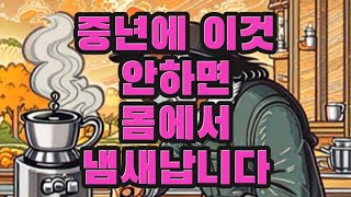 중년의삶 | 중년에 이 것 안하면 몸에서 냄새납니다