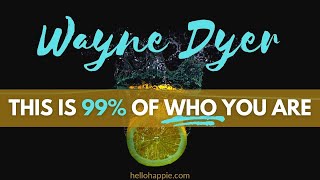This Is 99% Of Who You Are ~ Your Essence | Wayne Dyer