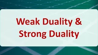 Operations Research 05C: Weak Duality & Strong Duality