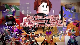 The Afton Family + Nightmares React To Stronger from Bacon Hair // Owner is down the deac \\\\ M. G