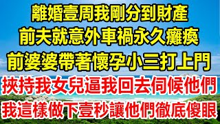 離婚壹周我剛分到財產，前夫就意外車禍永久癱瘓，前婆婆帶著懷孕小三打上門，挾持我女兒逼我回去伺候他們，我這樣做下壹秒讓他們徹底傻眼#情感故事 #生活經驗 #家庭 #家庭故事 #婚姻 #出轨