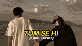 Tum Se Hi | ( Slowed + Reverb ) | Lofi is Love