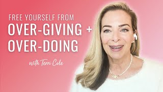 How to Liberate Yourself From Over-Giving + Over-Doing - Terri Cole