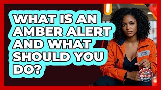 What Is An Amber Alert And What Should You Do? - Your Emergency Planner