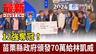 12強奪冠！ 苗栗縣政府頒發70萬給林凱威【最新快訊】