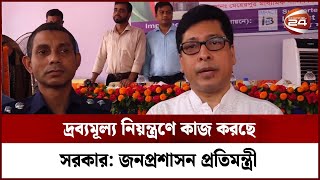 দ্রব্যমূল্য নিয়ন্ত্রণে কাজ করছে সরকার: জনপ্রশাসন প্রতিমন্ত্রী | Channel 24