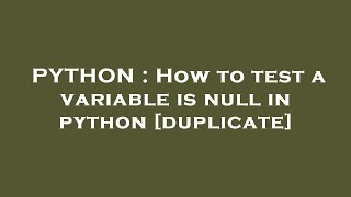 PYTHON : How to test a variable is null in python