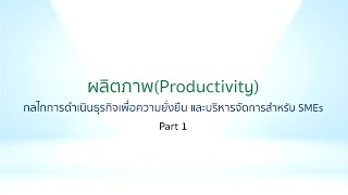 ผลิตภาพ(Productivity) กลไกการดำเนินธุรกิจเพื่อความยั่งยืน และบริหารจัดการสำหรับ SMEs Part 1/2