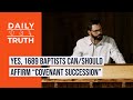 Yes, 1689 Baptists Can/Should Affirm “Covenant Succession”